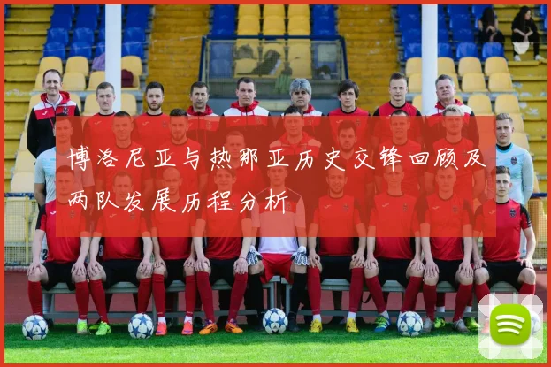 博洛尼亚与热那亚历史交锋回顾及两队发展历程分析