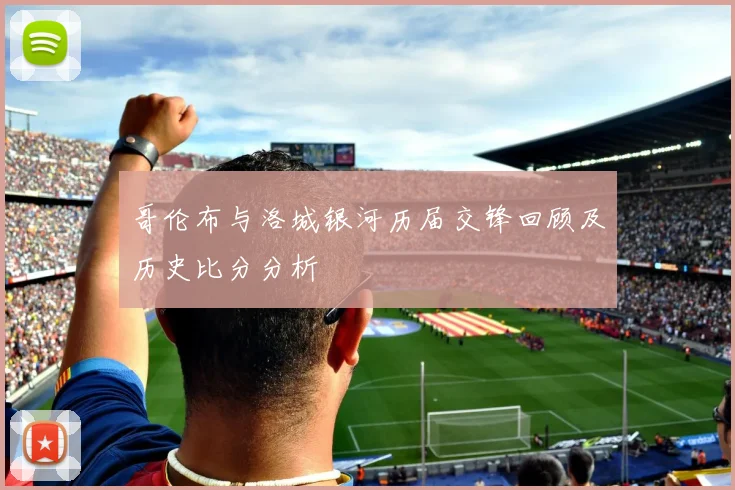 哥伦布与洛城银河历届交锋回顾及历史比分分析