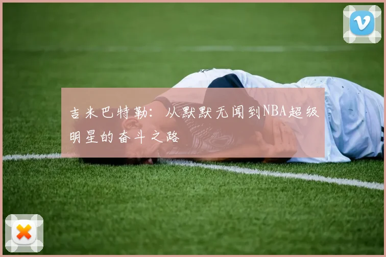 吉米巴特勒：从默默无闻到NBA超级明星的奋斗之路