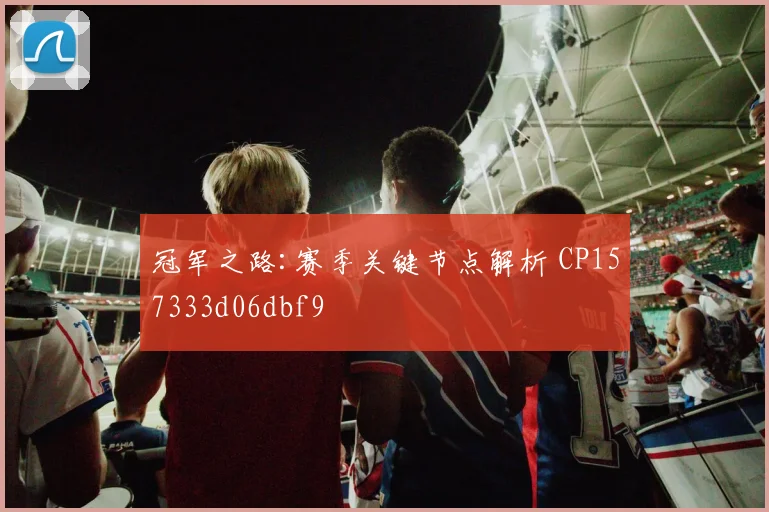 冠军之路:赛季关键节点解析 CP157333d06dbf9