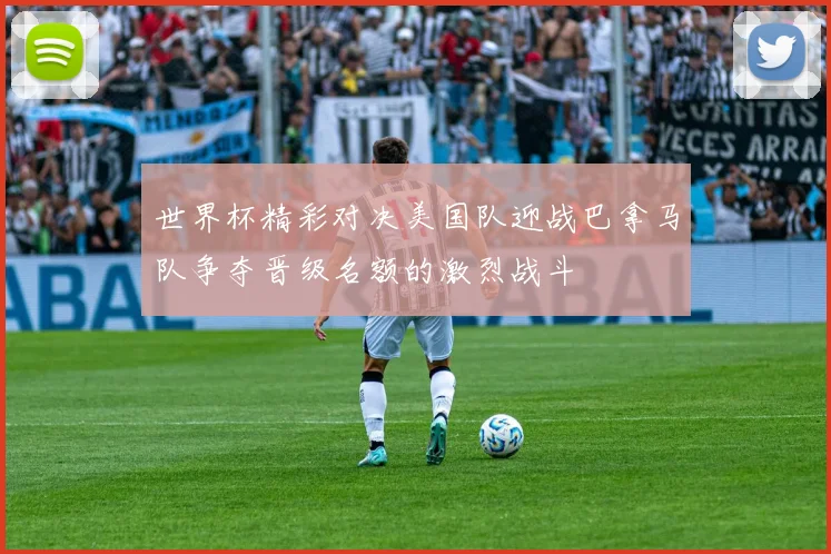 世界杯精彩对决美国队迎战巴拿马队争夺晋级名额的激烈战斗